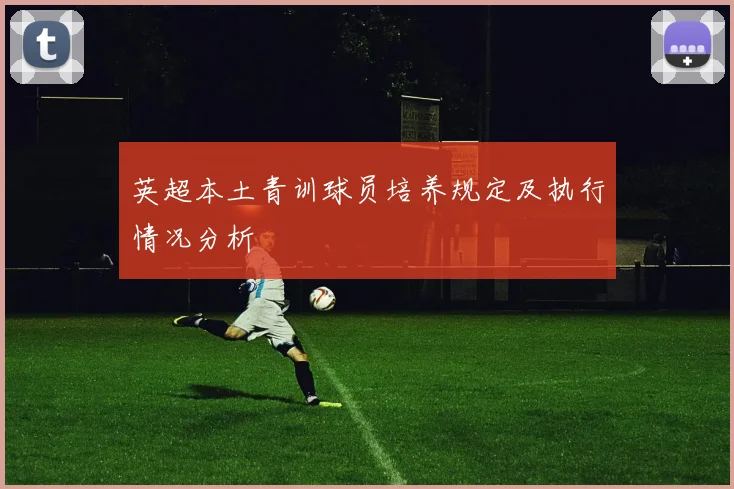 英超本土青训球员培养规定及执行情况分析