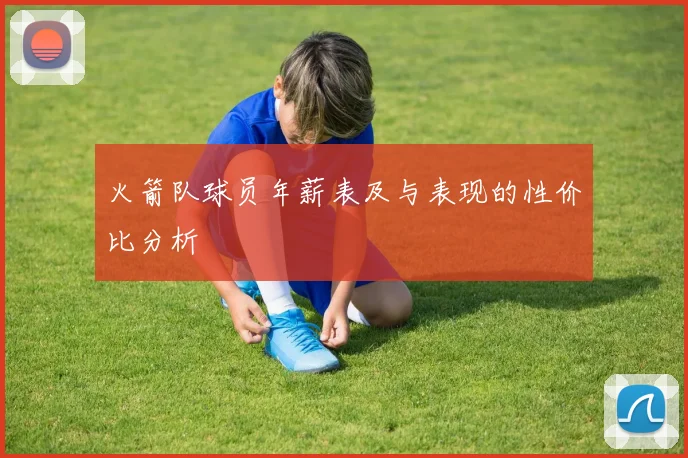 火箭队球员年薪表及与表现的性价比分析